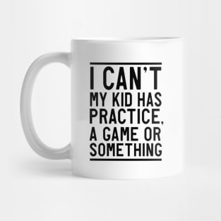 Can't my kid has practice or game Mug